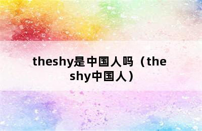 theshy是中国人吗（the shy中国人）